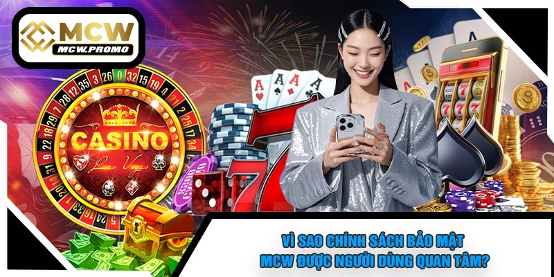 Vì Sao Chính Sách Bảo Mật MCW Được Người Dùng Quan Tâm?